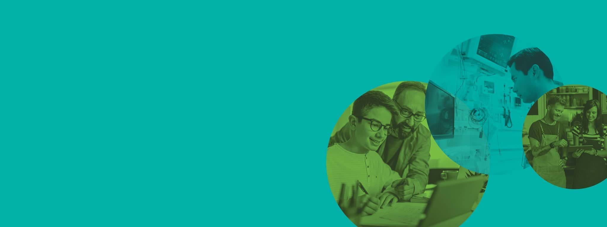 A teal background with 3 overlapping circles on the right-hand side. These contain, left to right: A father and teenage son looking at a laptop together, a medical professional looking at a monitor in a room full of equipment, two cafe owners looking at an iPad together. 