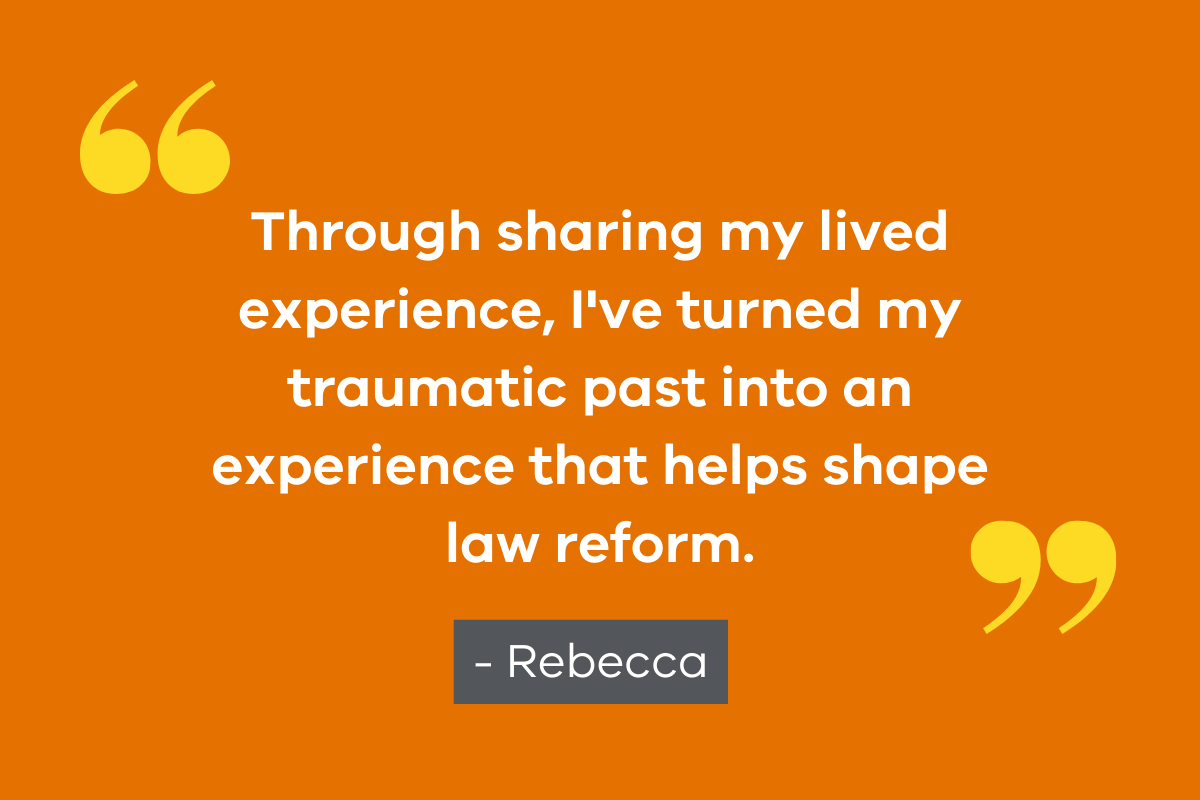 An image featuring a quote from VSAC member, Rebecca which reads "Through sharing my lived experience, I've turned my traumatic past into an experience that helps shape law reform."
