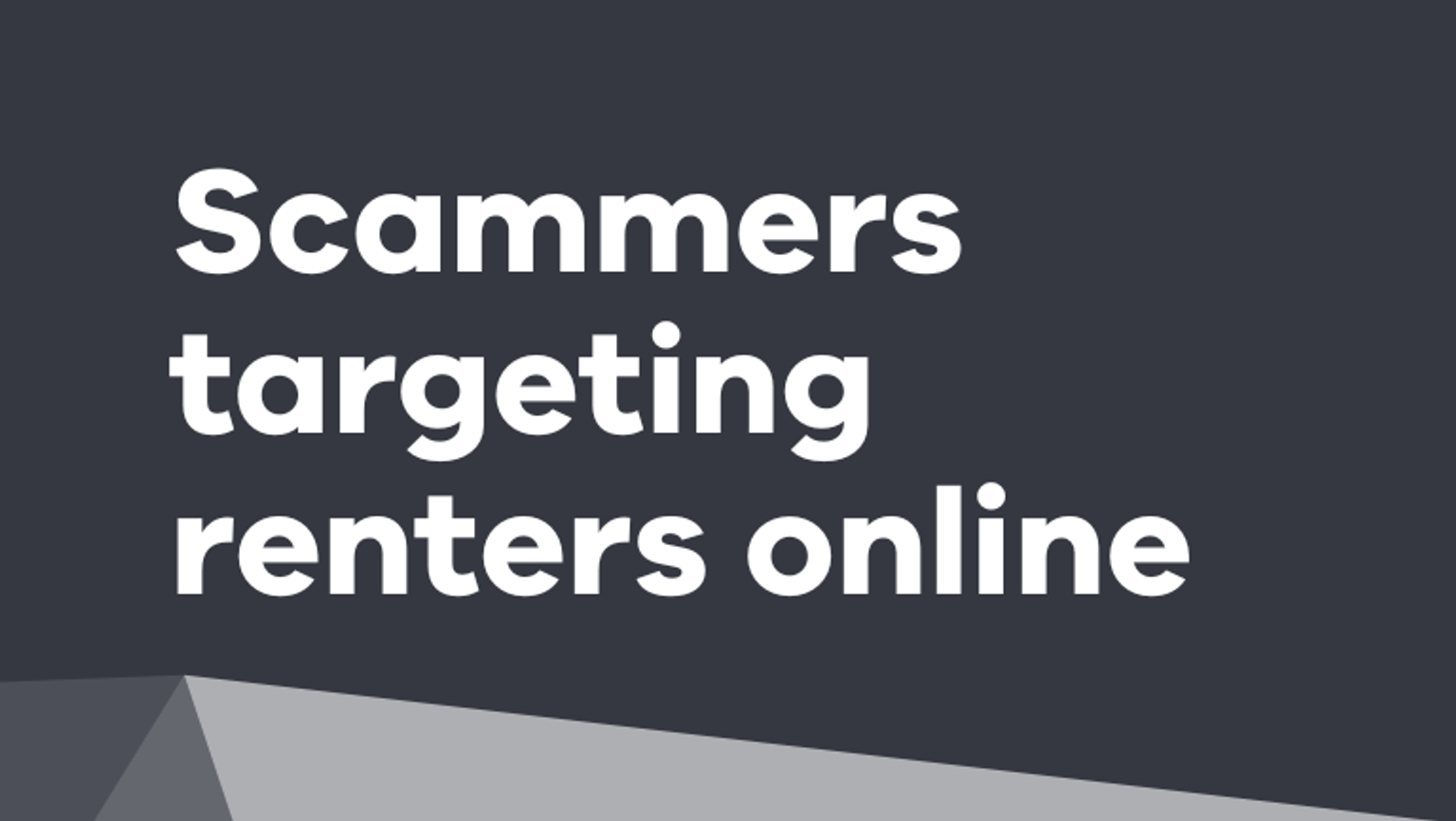 Design image with text 'Scammers targeting renters online'