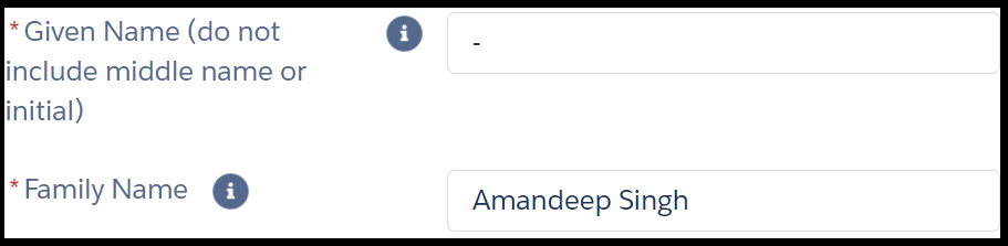 Image shows two fields in an online form. The instruction next to the first field reads, “* given name (do not include middle name or initial)”. The text entry field to its right has a hyphen inputted. Instruction for second field reads, “* family name”. The text entry field to its right shows example “Amandeep Singh”. Asterisks next to instructions are red and indicate a mandatory field.