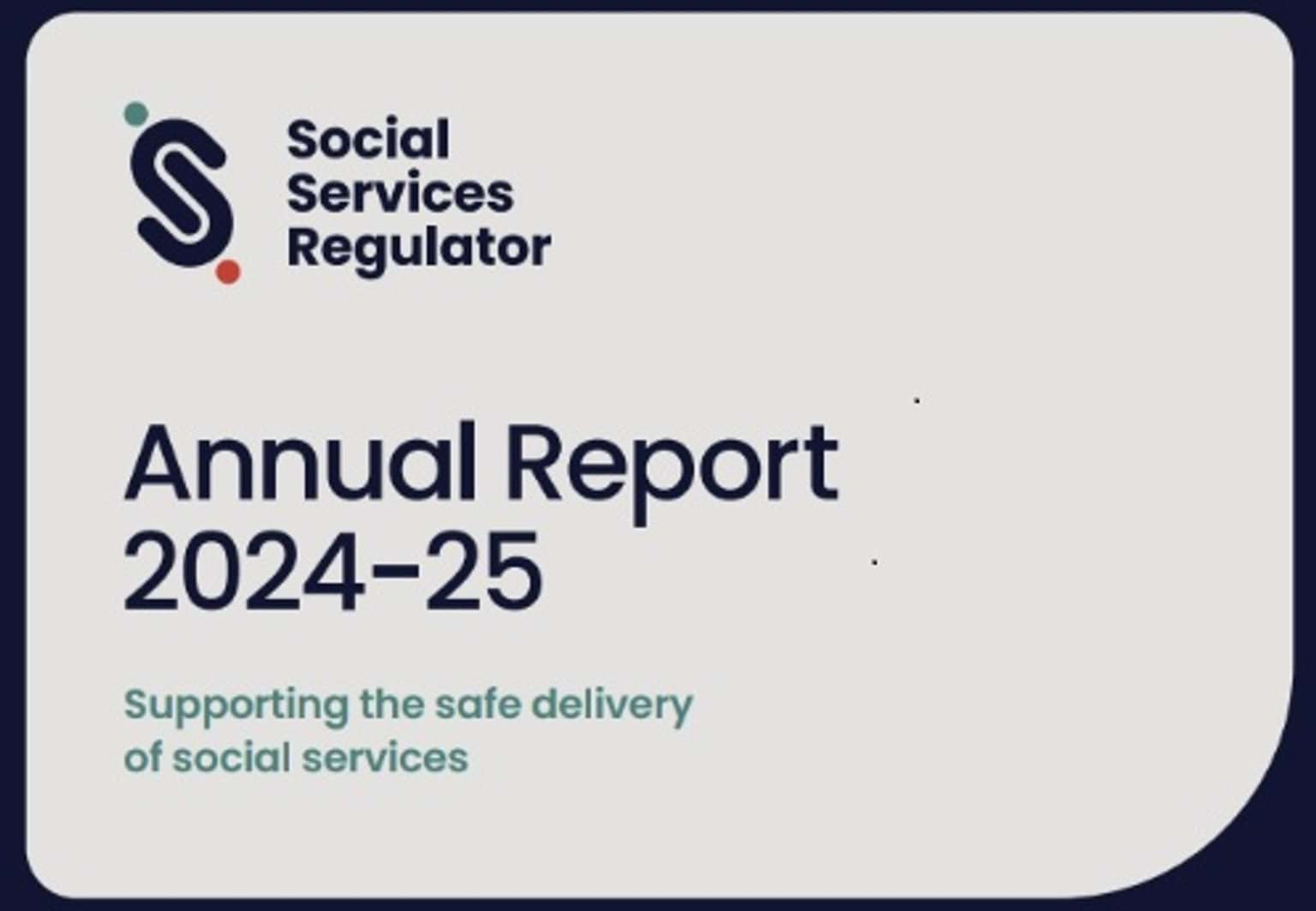 Cover of the 2024–25 Annual Report Cover of the 2024–25 Annual Report with text: Supporting the safe delivery of social services