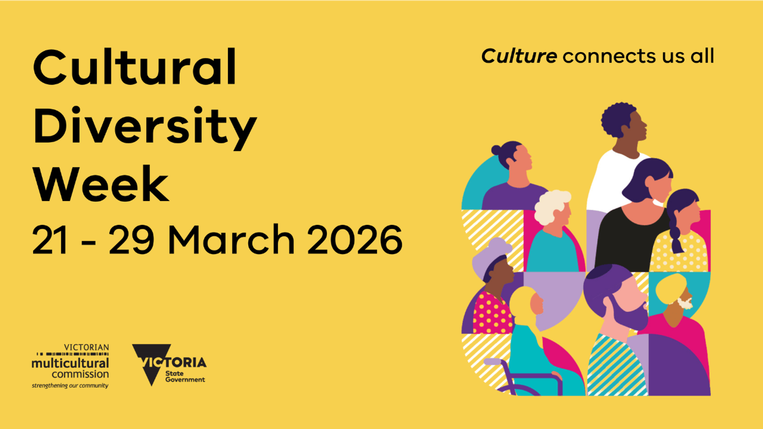 Yellow tile with stacked black text, aligned to top left of tile "Cultural Diversity Week 21-29 March 2026" with Victorian Government and Victorian Multicultural Commission logos below. To the right, black text in top right corner of tile,"Culture connects us all", sitting above a graphic illustration of people with different cultural backgrounds, dressed in different colours and placed on different colour backgrounds.
