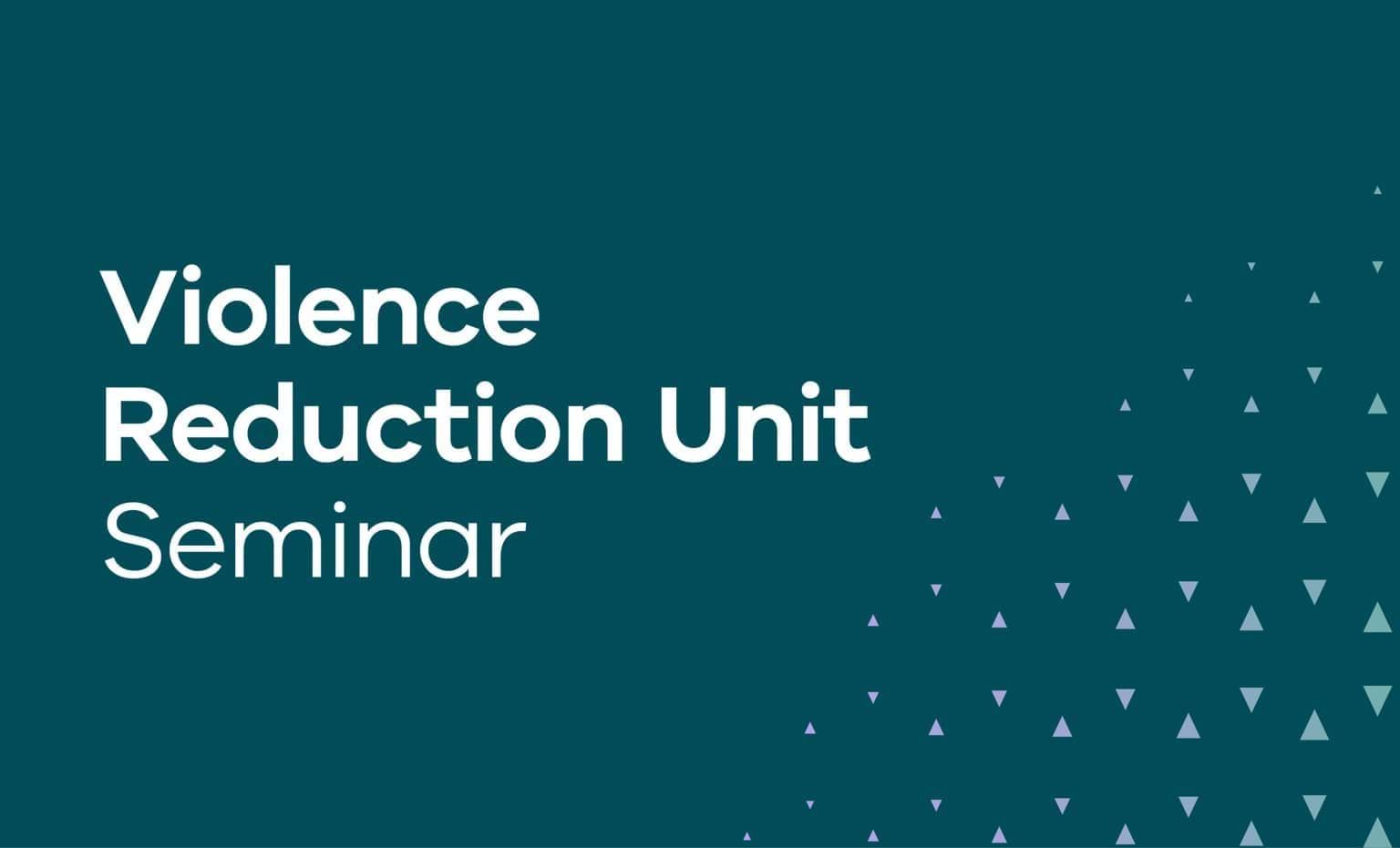 Violent Reduction Unit Seminar
