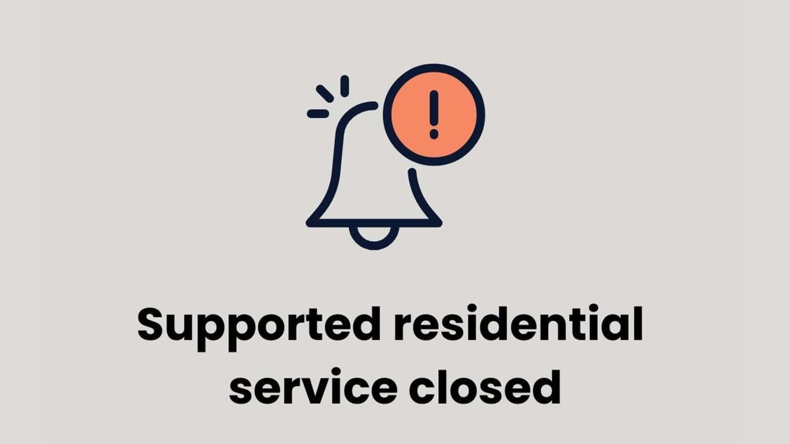Grey tile with an illustration of a bell and an exclamation mark on it. There is text that reads: "Supported residential service closed"